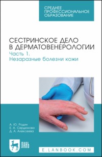 Сестринское дело в дерматовенерологии. Часть 1. Незаразные болезни кожи. Учебное пособие для СПО