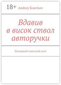Вдавив в висок ствол авторучки. Последний советский поэт