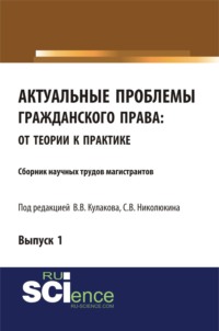 Актуальные проблемы гражданского права: от теории к практике. (Аспирантура, Бакалавриат, Магистратура). Сборник статей.