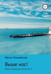 Выше нос! Сборник мотивирующих текстов Книга 5