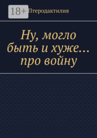 Ну, могло быть и хуже… про войну