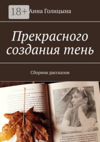 Прекрасного создания тень. Сборник рассказов