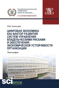 Цифровая экономика как фактор развития систем управления владельческими рисками и обеспечения экономической устойчивости организации. (Аспирантура). (Бакалавриат). (Магистратура). (Монография)