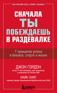 Сначала ты побеждаешь в раздевалке. 7 принципов успеха в бизнесе, спорте и жизни