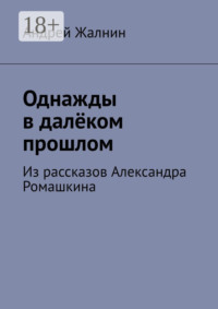 Однажды в далёком прошлом. Из рассказов Александра Ромашкина