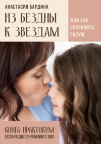 Из бездны к звездам. Или как сохранить разум. Книга-практикум – если родился ребенок с ОВЗ