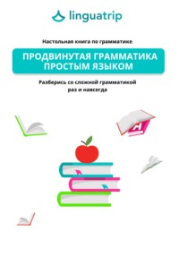 Продвинутая грамматика простым языком. Настольная книга по грамматике. Разберись со сложной грамматикой раз и навсегда