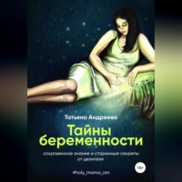 Тайны беременности. Сокровенное знание и старинные секреты от целителя