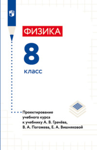 Физика. 8 класс. Проектирование учебного курса к учебнику А. В. Грачёва, В. А. Погожева, Е. А. Вишняковой