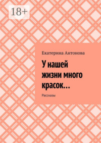 У нашей жизни много красок… Рассказы
