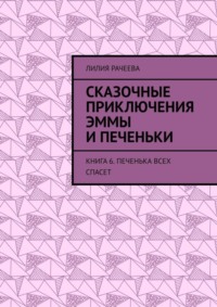 Сказочные приключения Эммы и Печеньки. Книга 6. Печенька всех спасет