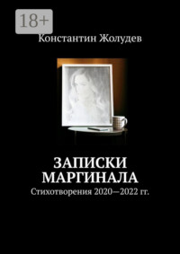 Записки маргинала. Стихотворения 2020—2022 гг.