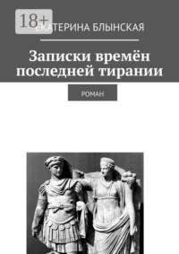 Записки времён последней тирании. Роман