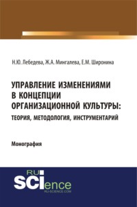 Управление изменениями в концепции организационной культуры: теория, методология, инструментарий. (Аспирантура, Бакалавриат, Магистратура). Монография.