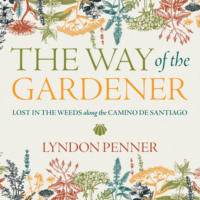 The Way of the Gardener - Lost in the Weeds along the Camino de Santiago (Unabridged)