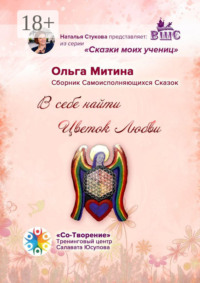 В себе найти цветок любви. Сборник самоисполняющихся сказок