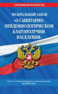 Федеральный закон «О санитарно-эпидемиологическом благополучии населения». Текст с изменениями и дополнениями на 2024 год