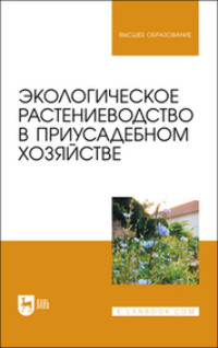 Экологическое растениеводство в приусадебном хозяйстве. Учебное пособие для вузов