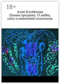 Лунные призраки. О любви, сексе и квантовой психологии