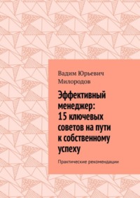 Эффективный менеджер: 15 ключевых советов на пути к собственному успеху. Практические рекомендации