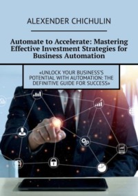 Automate to Accelerate: Mastering Effective Investment Strategies for Business Automation