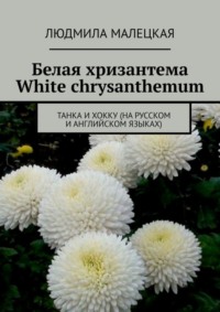 Белая хризантема. White chrysanthemum. Танка и хокку (на русском и английском языках)
