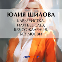 Карьеристка, или Без слез, без сожаления, без любви