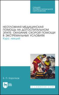 Неотложная медицинская помощь на догоспитальном этапе: оказание скорой помощи в экстремальных условиях. Курс лекций. Учебное пособие для СПО