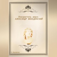 Покоритель мира: Александр Македонский