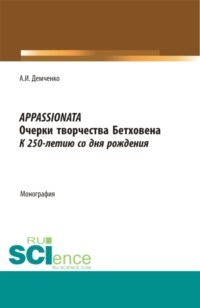 Appassionata. Очерки творчества Бетховена. К 250-летию со дня рождения. (Аспирантура, Бакалавриат, Магистратура, Специалитет). Монография.