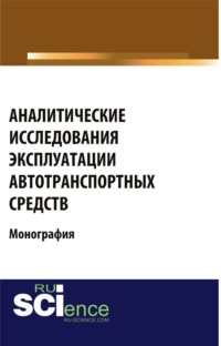 Аналитические исследования эксплуатации автотранспортных средств. (Аспирантура, Магистратура, Специалитет). Монография.