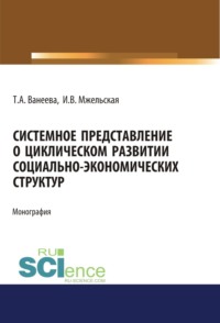 Системное представление о циклическом развитии социально-экономических структур. (Бакалавриат, Магистратура). Монография.