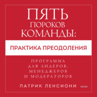 Пять пороков команды: практика преодоления. Программа для лидеров, менеджеров и модераторов.