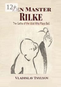 Zen Master Rilke: The Gatha of the Idiot. Who Plays Ball