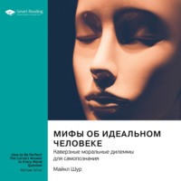 Мифы об идеальном человеке. Каверзные моральные дилеммы для самопознания. Майкл Шур. Саммари