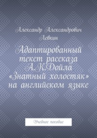 Адаптированный текст рассказа А.К.Дойла «Знатный холостяк» на английском языке. Учебное пособие