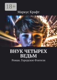Внук четырех ведьм. Роман. Городское фэнтези