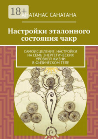Настройки эталонного состояния чакр. Самоисцеление: настройки на семь энергетических уровней жизни в физическом теле