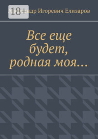 Все еще будет, родная моя…