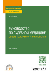 Руководство по судебной медицине. Общие положения и танатология 5-е изд., пер. и доп. Учебное пособие для СПО