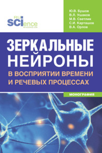 Зеркальные нейроны в восприятии времени и речевых процессах. (Аспирантура, Бакалавриат, Магистратура, Ординатура, Специалитет). Монография.