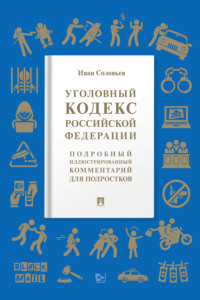 Уголовный кодекс Российской Федерации. Подробный иллюстрированный комментарий для подростков