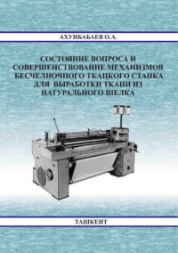 Состояние вопроса и совершенствование механизмов бесчелночного ткацкого станка для выработки ткани из натурального шелка
