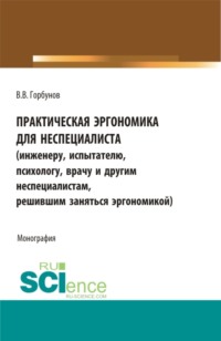 Практическая эргономика для неспециалиста. (Аспирантура, Бакалавриат, Магистратура). Монография.