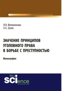 Значение принципов уголовного права в борьбе с преступностью. (Адъюнктура, Бакалавриат, Магистратура). Монография.