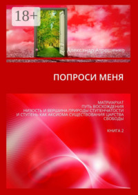 Попроси меня. Матриархат, путь восхождения, низость и вершина природы ступенчатости и ступень как аксиома существования царства свободы. Книга 2