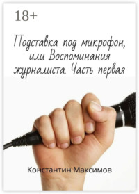 Подставка под микрофон, или Воспоминания журналиста. Часть первая