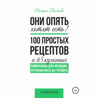 Они опять хотят есть! 100 простых рецептов и 65 кухонных лайфхаков для женщин, которым некогда готовить