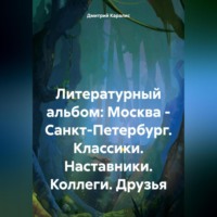Литературный альбом: Москва – Санкт-Петербург. Классики. Наставники. Коллеги. Друзья