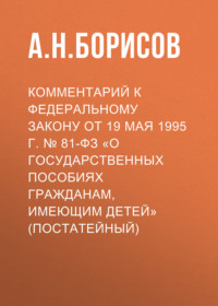 Комментарий к Федеральному закону от 19 мая 1995 г. № 81-ФЗ «О государственных пособиях гражданам, имеющим детей» (постатейный)